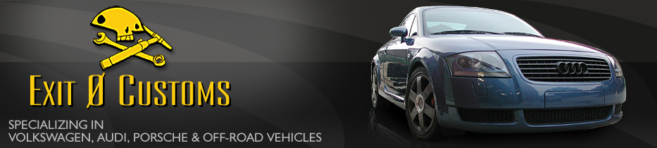 Exit 0 Customs - Specializing in Volkswagen, Audi, Porsche and Off-Road Vehicles