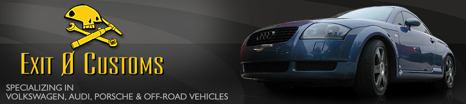 Exit 0 Customs - Specializing in Volkswagen, Audi, Porsche and Off-Road Vehicles